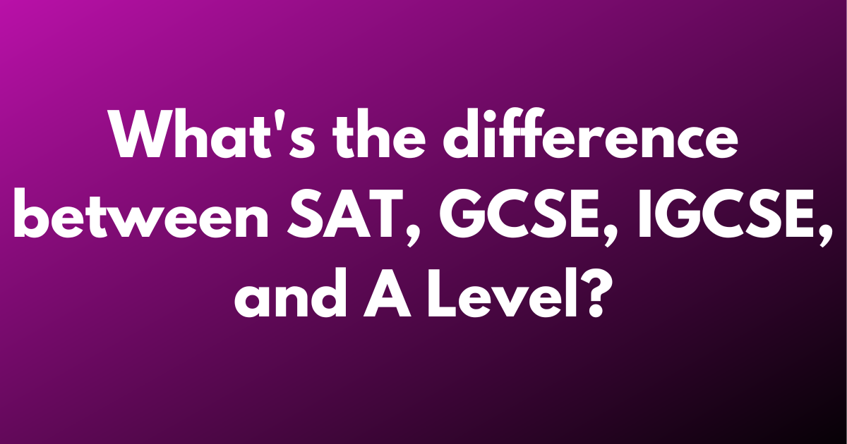 What's The Difference Between SAT, GCSE, IGCSE And A Level? - Inspire ...